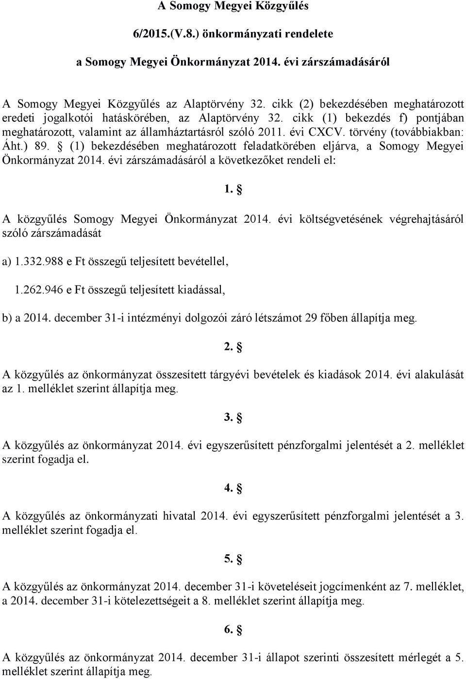 törvény (továbbiakban: Áht.) 89. (1) bekezdésében meghatározott feladatkörében eljárva, a Somogy Megyei Önkormányzat 2014. évi zárszámadásáról a következőket rendeli el: 1.