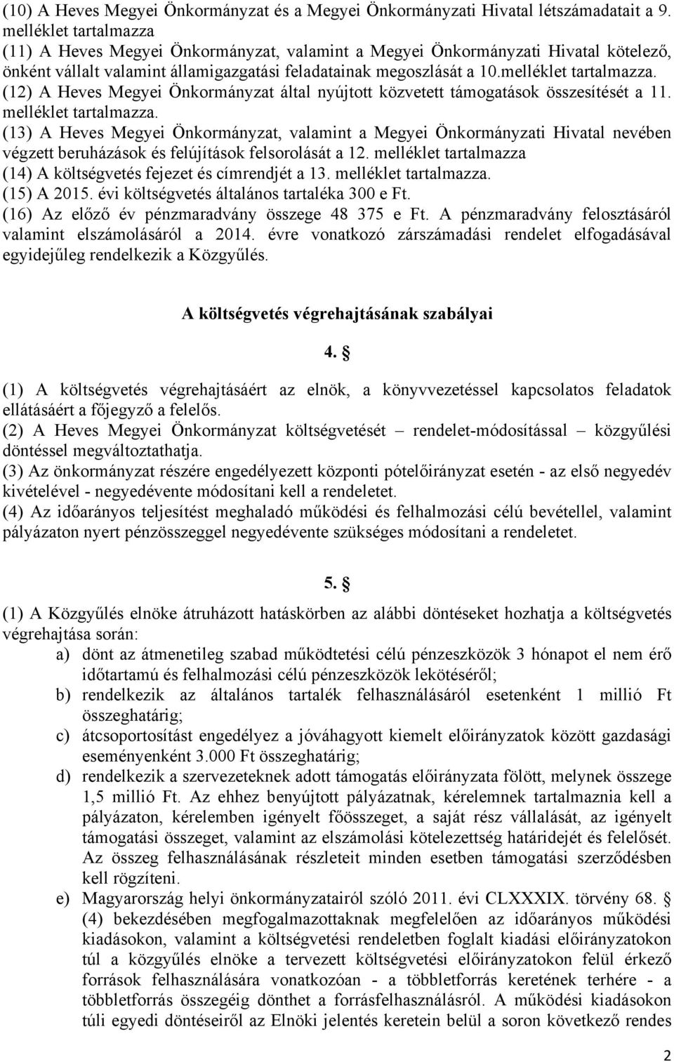 melléklet tartalmazza. (13) A Heves Megyei Önkormányzat, valamint a Megyei Önkormányzati Hivatal nevében végzett beruházások és felújítások felsorolását a 12.