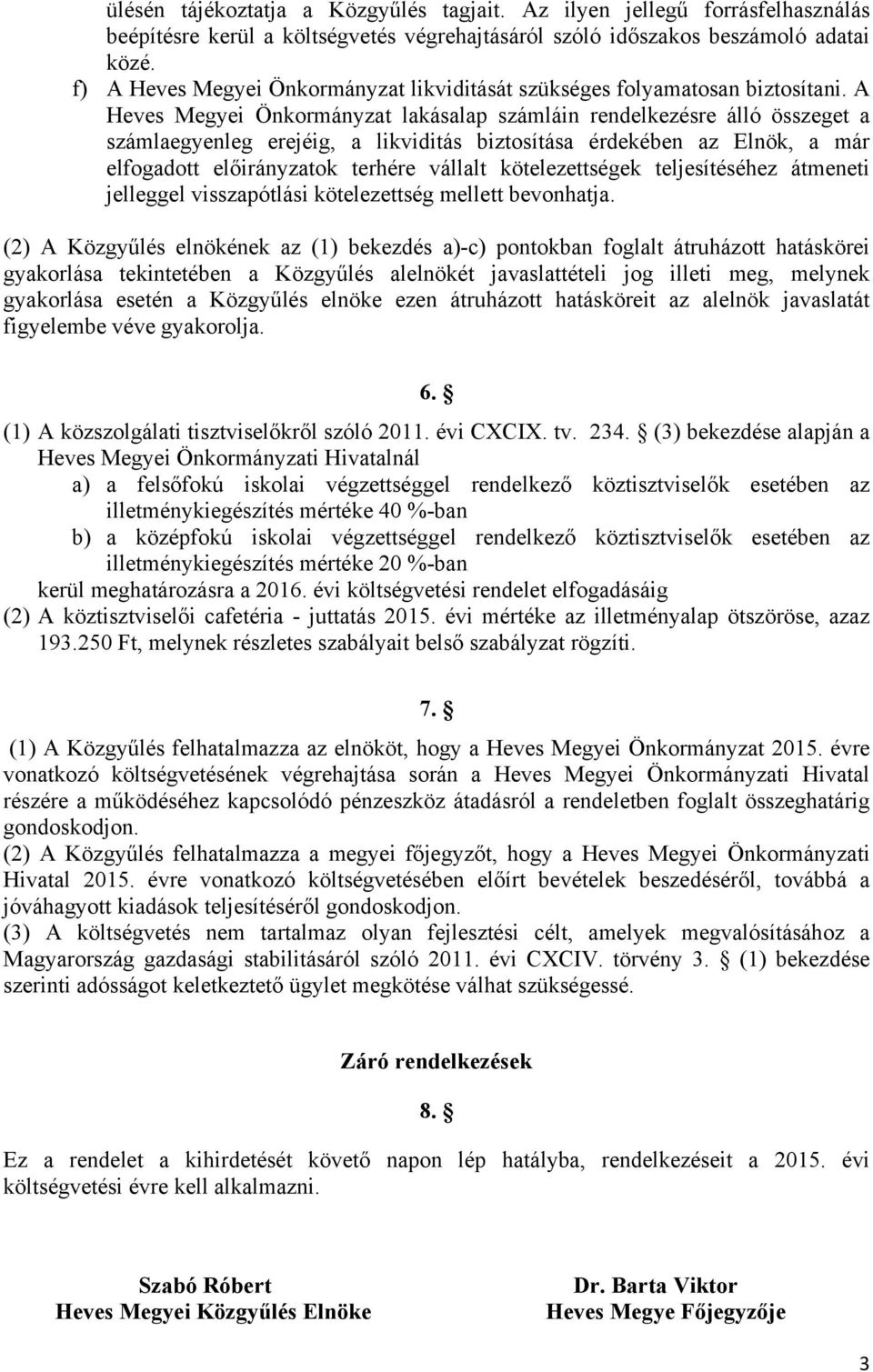 A Heves Megyei Önkormányzat lakásalap számláin rendelkezésre álló összeget a számlaegyenleg erejéig, a likviditás biztosítása érdekében az Elnök, a már elfogadott ok terhére vállalt kötelezettségek