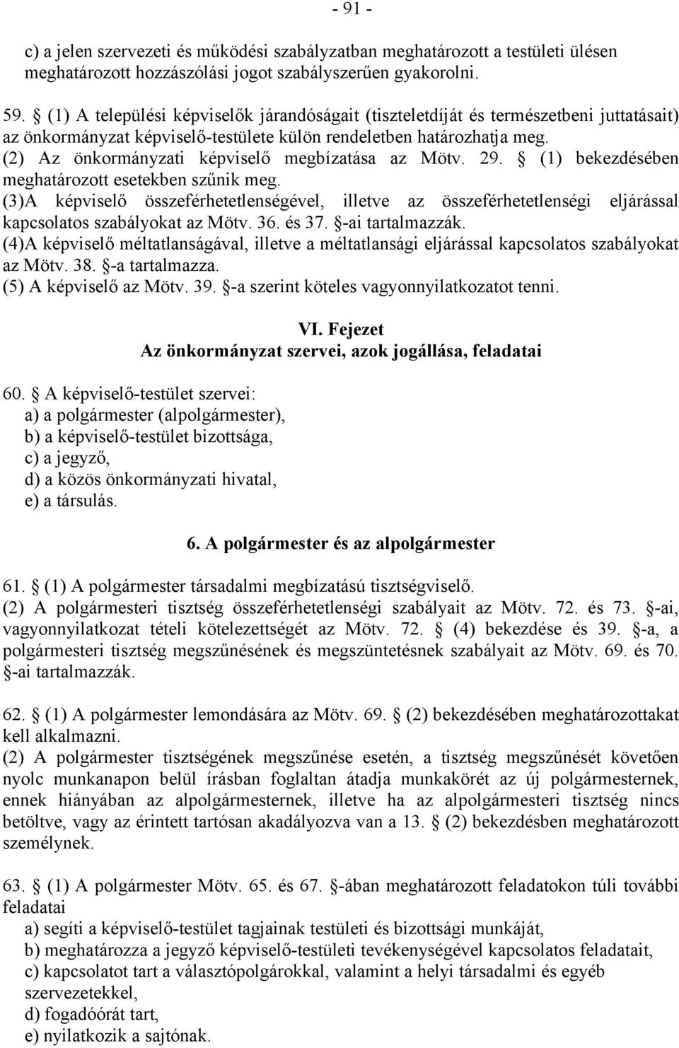 (2) Az önkormányzati képviselő megbízatása az Mötv. 29. (1) bekezdésében meghatározott esetekben szűnik meg.