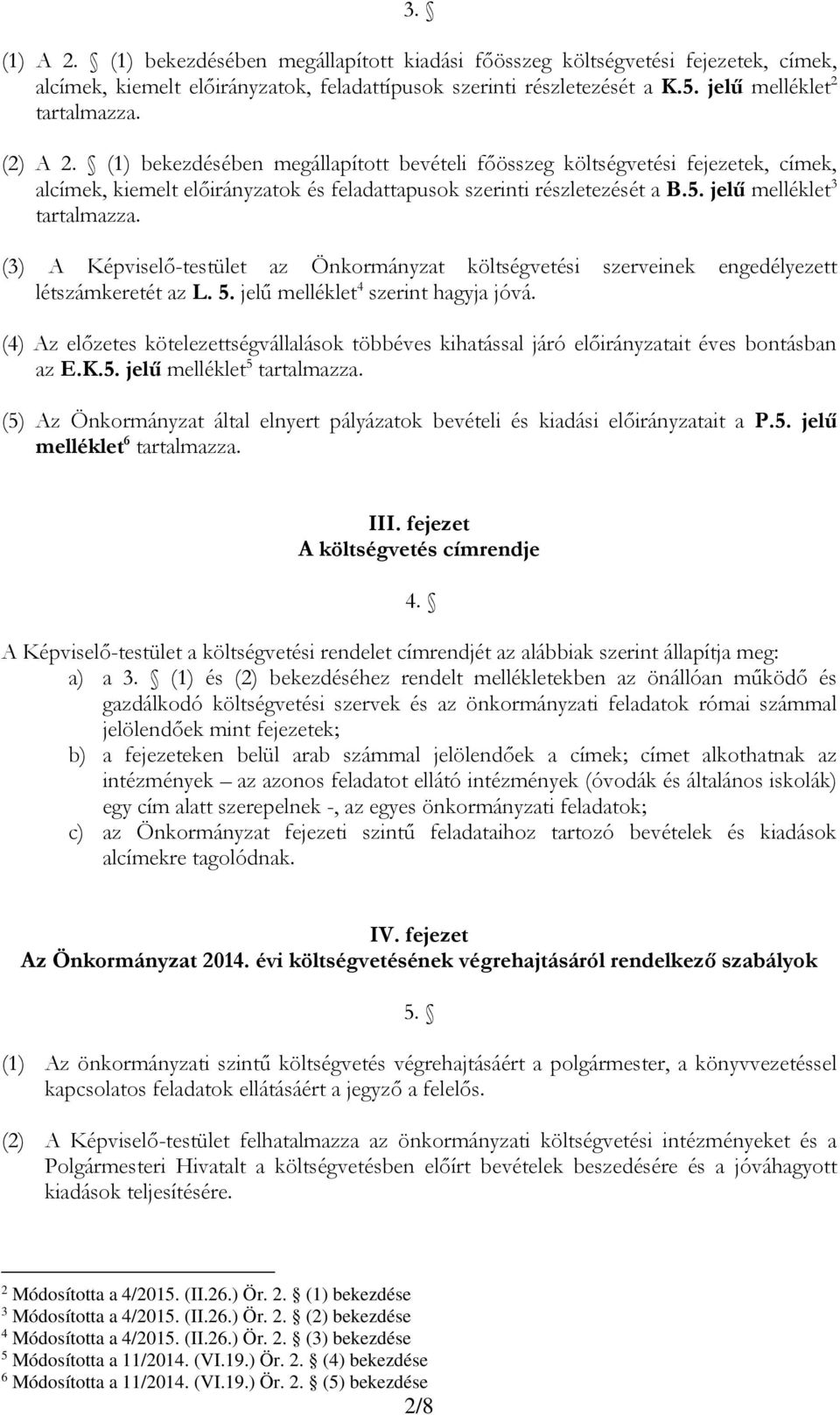 (3) A Képviselő-testület az Önkormányzat költségvetési szerveinek engedélyezett létszámkeretét az L. 5. jelű melléklet 4 szerint hagyja jóvá.