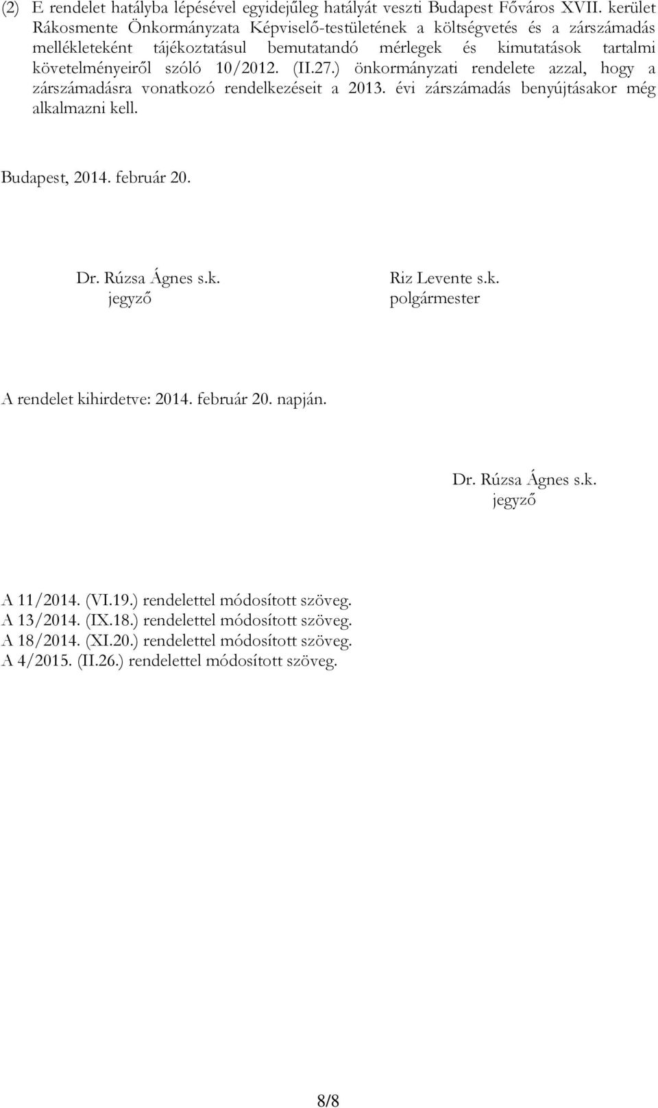 27.) önkormányzati rendelete azzal, hogy a zárszámadásra vonatkozó rendelkezéseit a 2013. évi zárszámadás benyújtásakor még alkalmazni kell. Budapest, 2014. február 20. Dr. Rúzsa Ágnes s.k. jegyző Riz Levente s.
