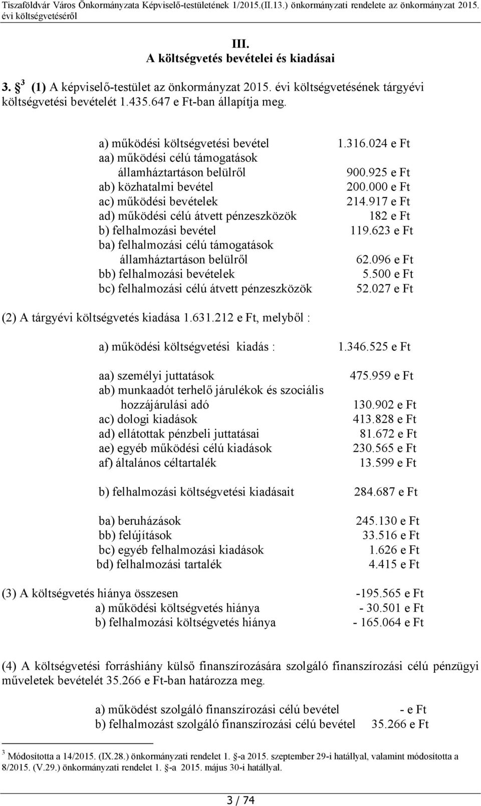 917 e Ft ad) működési célú átvett pénzeszközök 182 e Ft b) felhalmozási bevétel 119.623 e Ft ba) felhalmozási célú támogatások államháztartáson belülről 62.096 e Ft bb) felhalmozási bevételek 5.