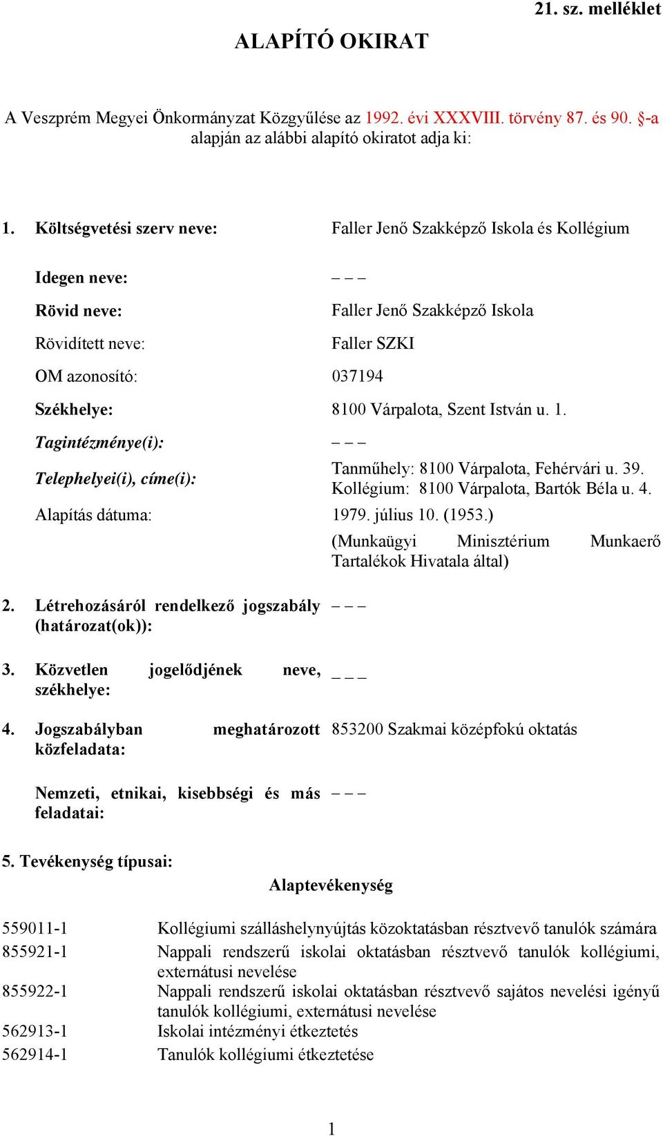 Szent István u. 1. Tagintézménye(i): Telephelyei(i), címe(i): Tanműhely: 8100 Várpalota, Fehérvári u. 39. Kollégium: 8100 Várpalota, Bartók Béla u. 4. Alapítás dátuma: 1979. július 10. (1953.