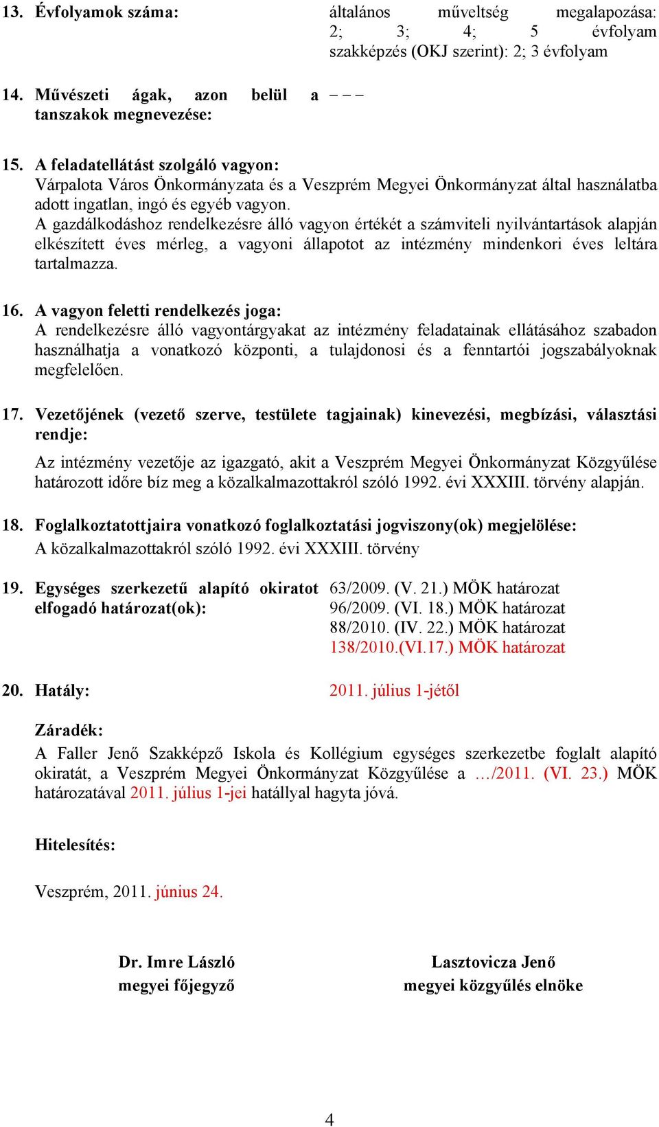 A gazdálkodáshoz rendelkezésre álló vagyon értékét a viteli nyilvántartások alapján elkészített éves mérleg, a vagyoni állapotot az intézmény mindenkori éves leltára tartalmazza. 16.