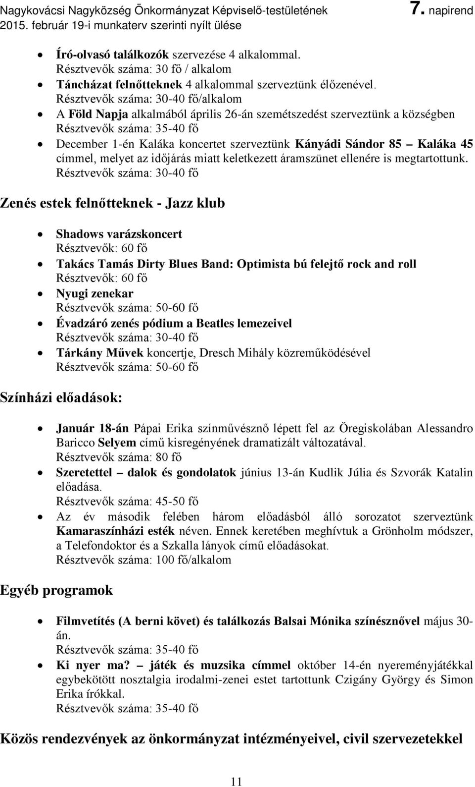 Kaláka 45 címmel, melyet az időjárás miatt keletkezett áramszünet ellenére is megtartottunk.