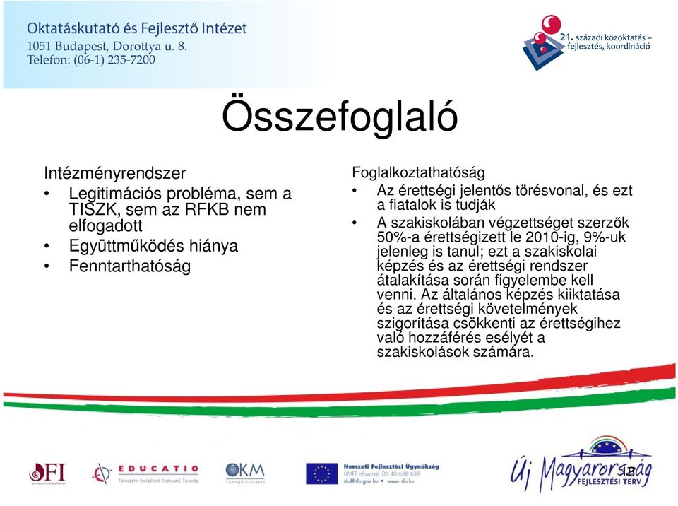 érettségizett le 2010-ig, 9%-uk jelenleg is tanul; ezt a szakiskolai képzés és az érettségi rendszer átalakítása során figyelembe kell