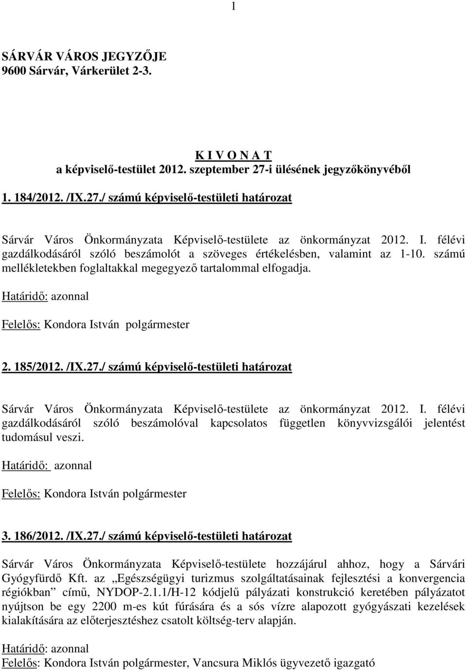 félévi gazdálkodásáról szóló beszámolót a szöveges értékelésben, valamint az 1-10. számú mellékletekben foglaltakkal megegyező tartalommal elfogadja. 2. 185/2012. /IX.27.