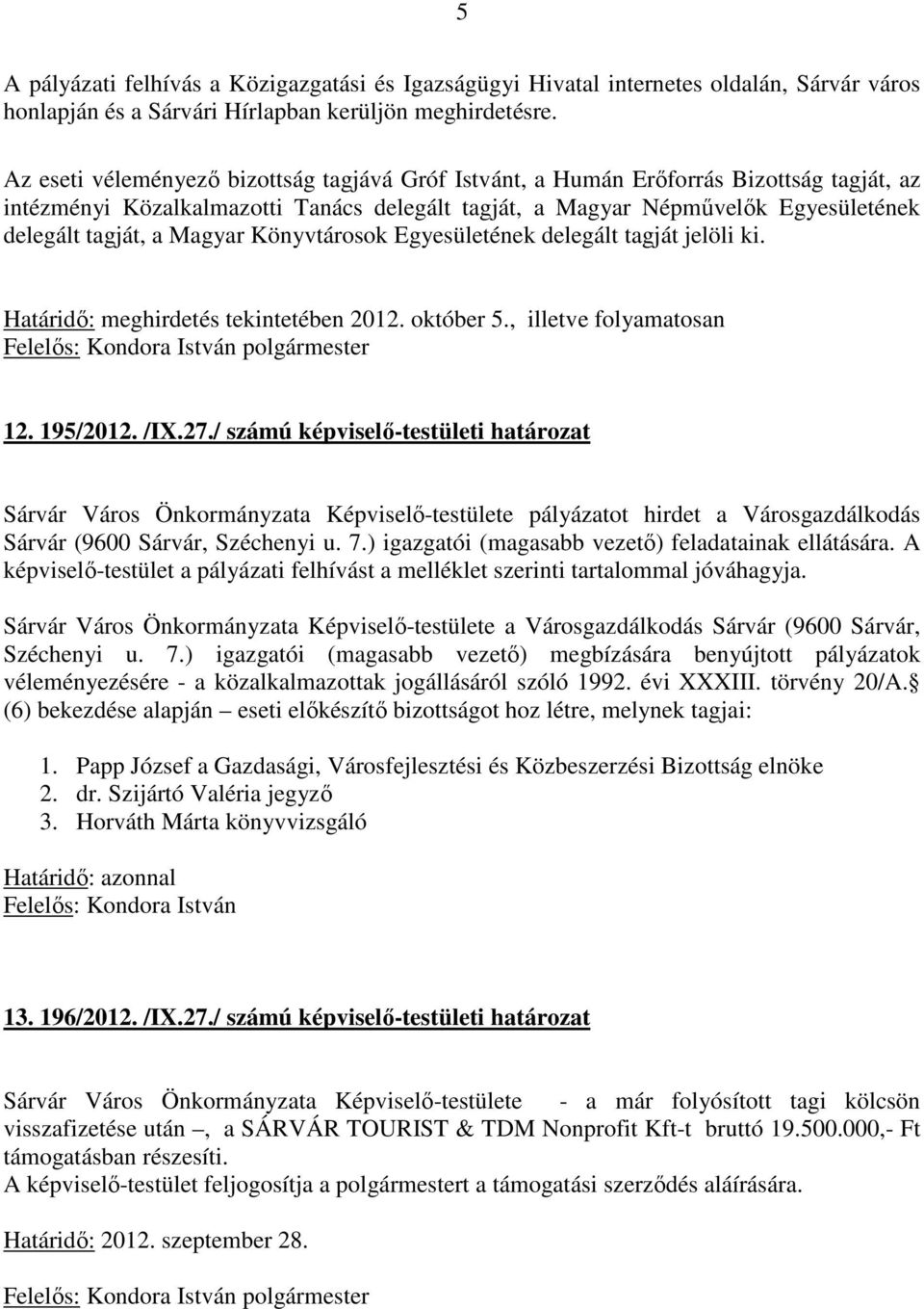 Magyar Könyvtárosok Egyesületének delegált tagját jelöli ki. Határidő: meghirdetés tekintetében 2012. október 5., illetve folyamatosan 12. 195/2012. /IX.27.