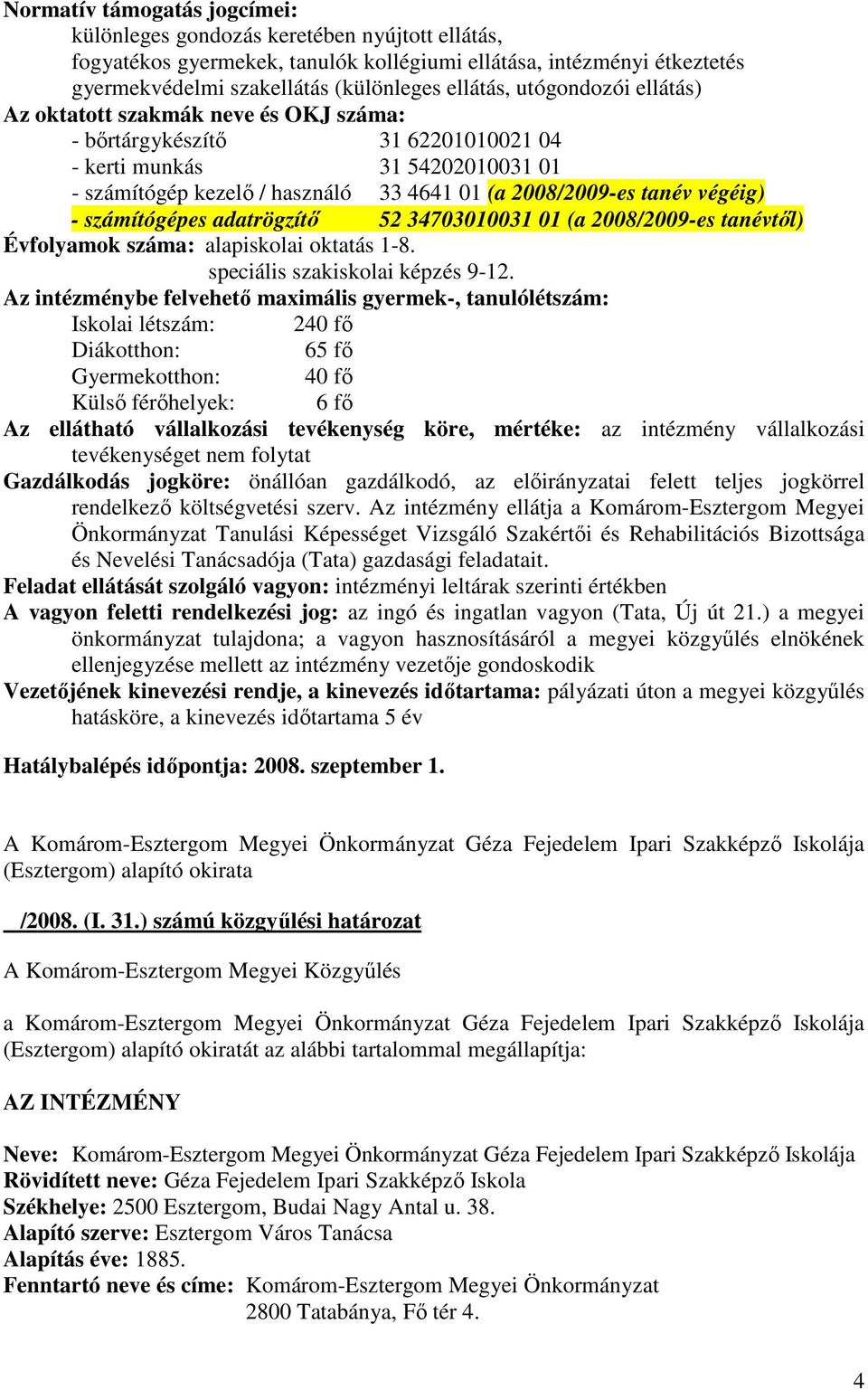 végéig) - számítógépes adatrögzítı 52 34703010031 01 (a 2008/2009-es tanévtıl) Évfolyamok száma: alapiskolai oktatás 1-8. speciális szakiskolai képzés 9-12.