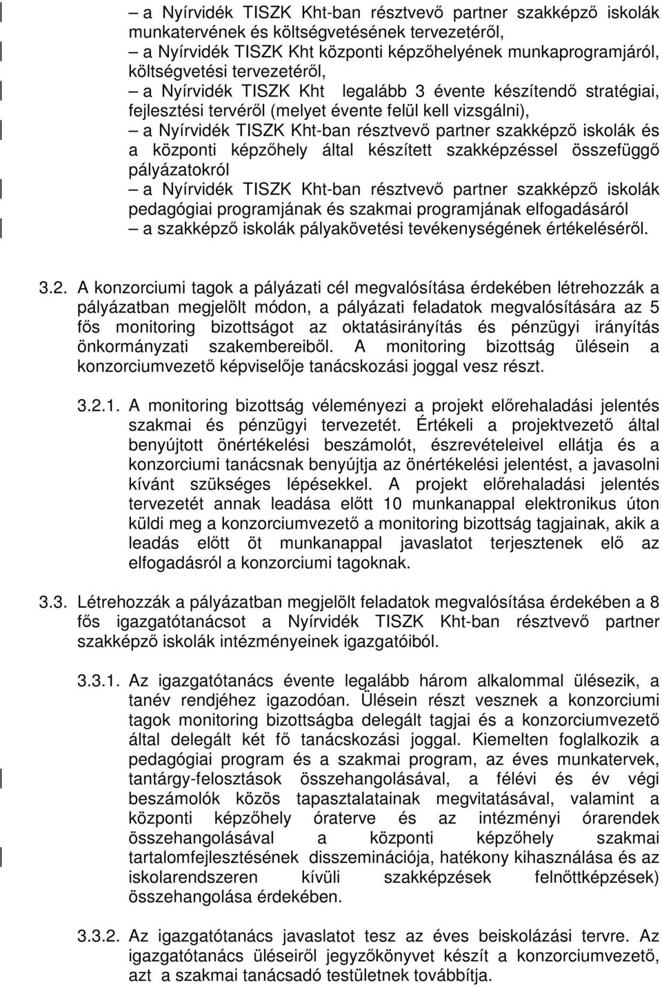 és a központi képzőhely által készített szakképzéssel összefüggő pályázatokról a Nyírvidék TISZK Kht-ban résztvevő partner szakképző iskolák pedagógiai programjának és szakmai programjának
