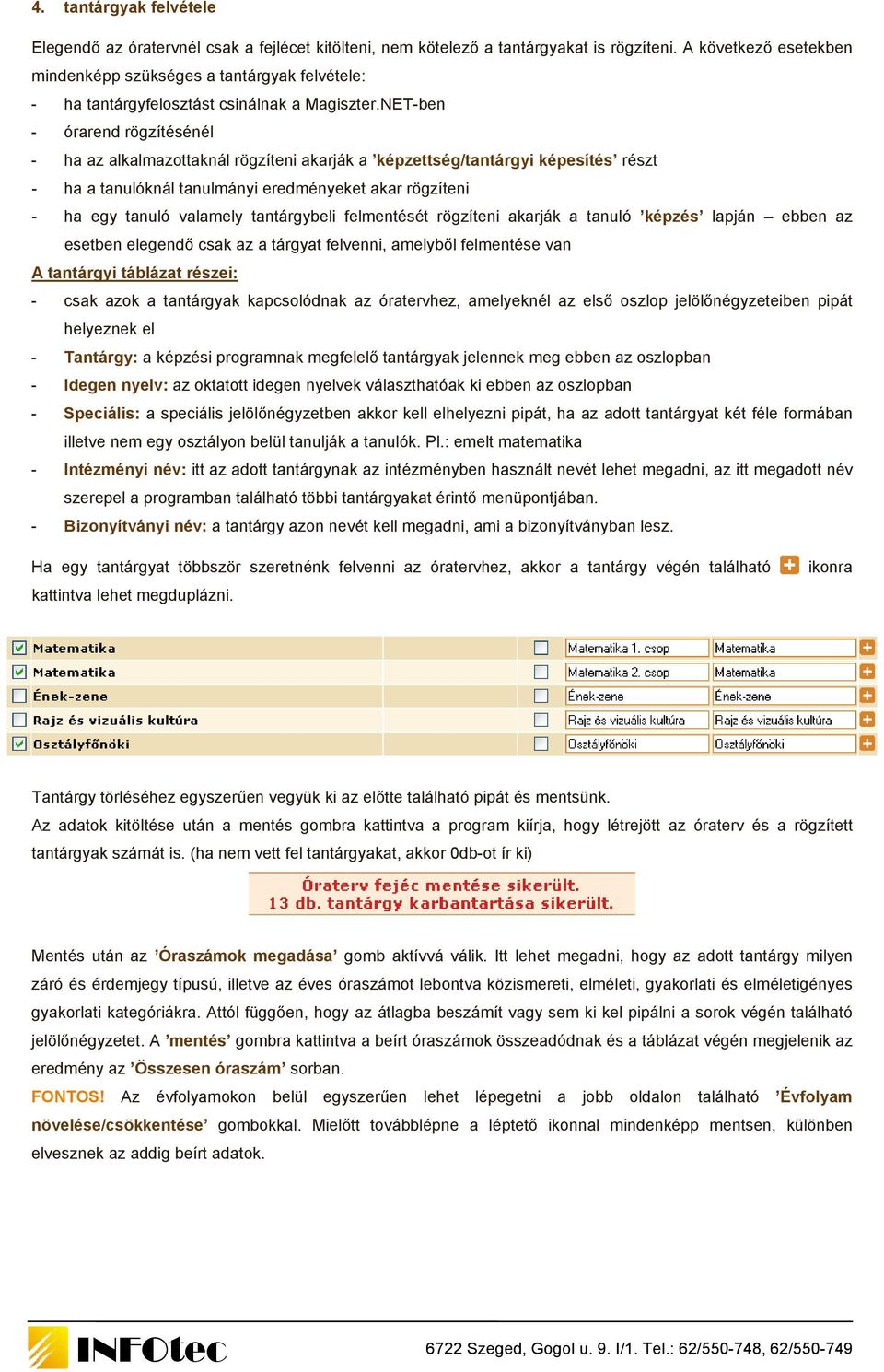 NET-ben - órarend rögzítésénél - ha az alkalmazottaknál rögzíteni akarják a képzettség/tantárgyi képesítés részt - ha a tanulóknál tanulmányi eredményeket akar rögzíteni - ha egy tanuló valamely