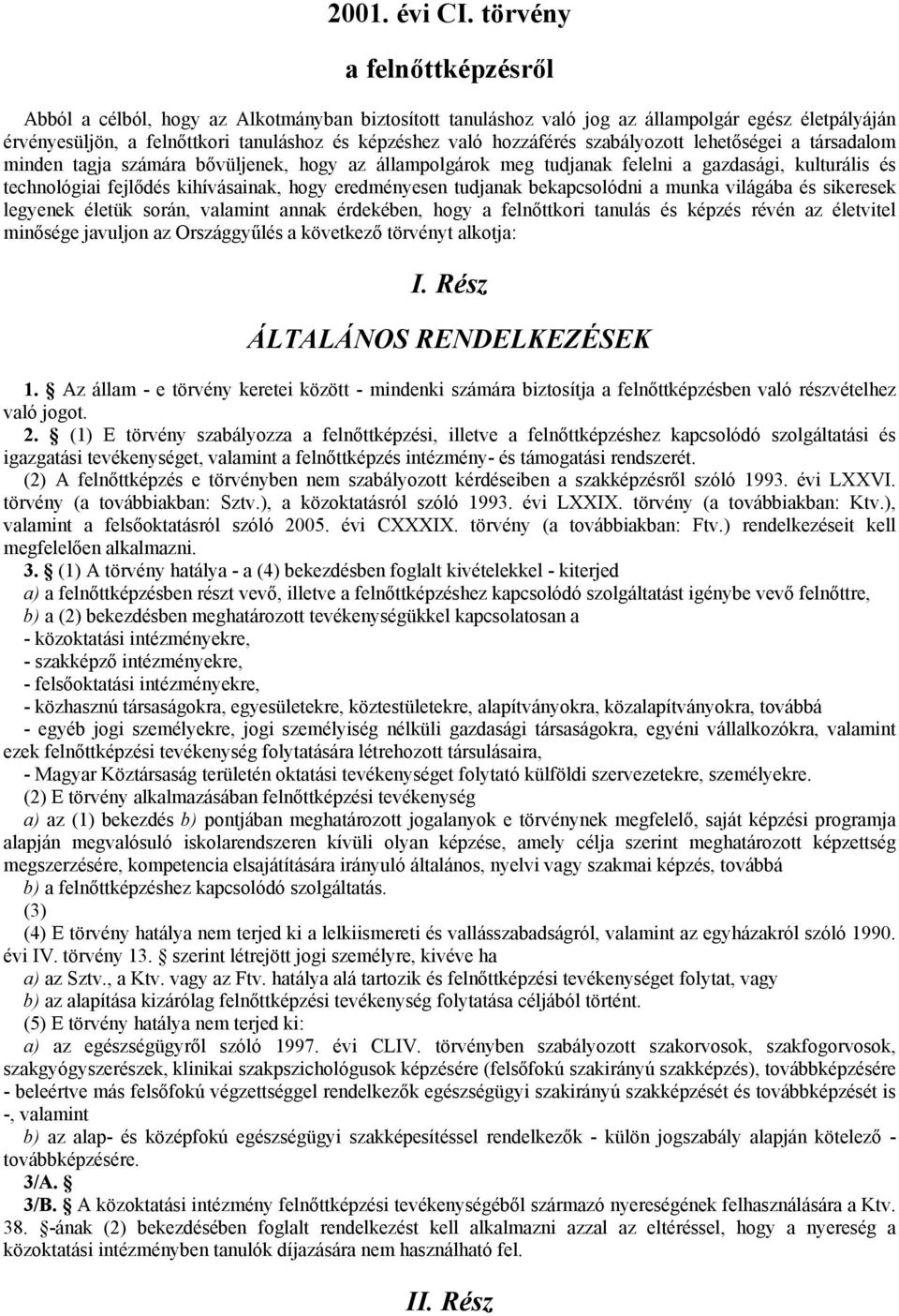 szabályozott lehetőségei a társadalom minden tagja számára bővüljenek, hogy az állampolgárok meg tudjanak felelni a gazdasági, kulturális és technológiai fejlődés kihívásainak, hogy eredményesen
