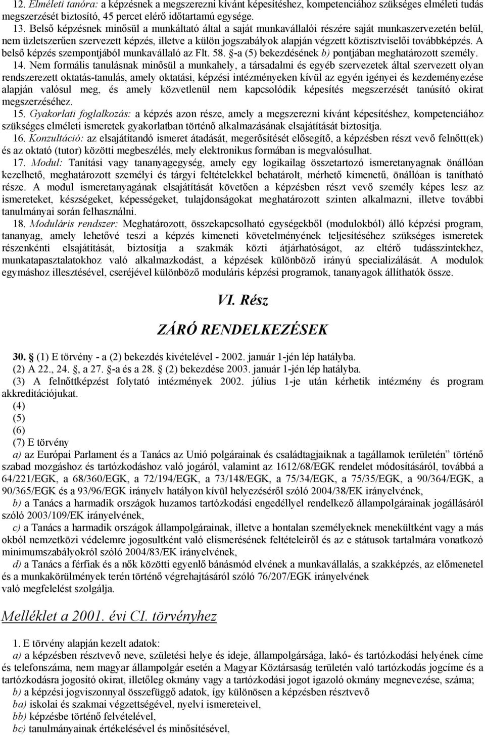 továbbképzés. A belső képzés szempontjából munkavállaló az Flt. 58. -a (5) bekezdésének b) pontjában meghatározott személy. 14.