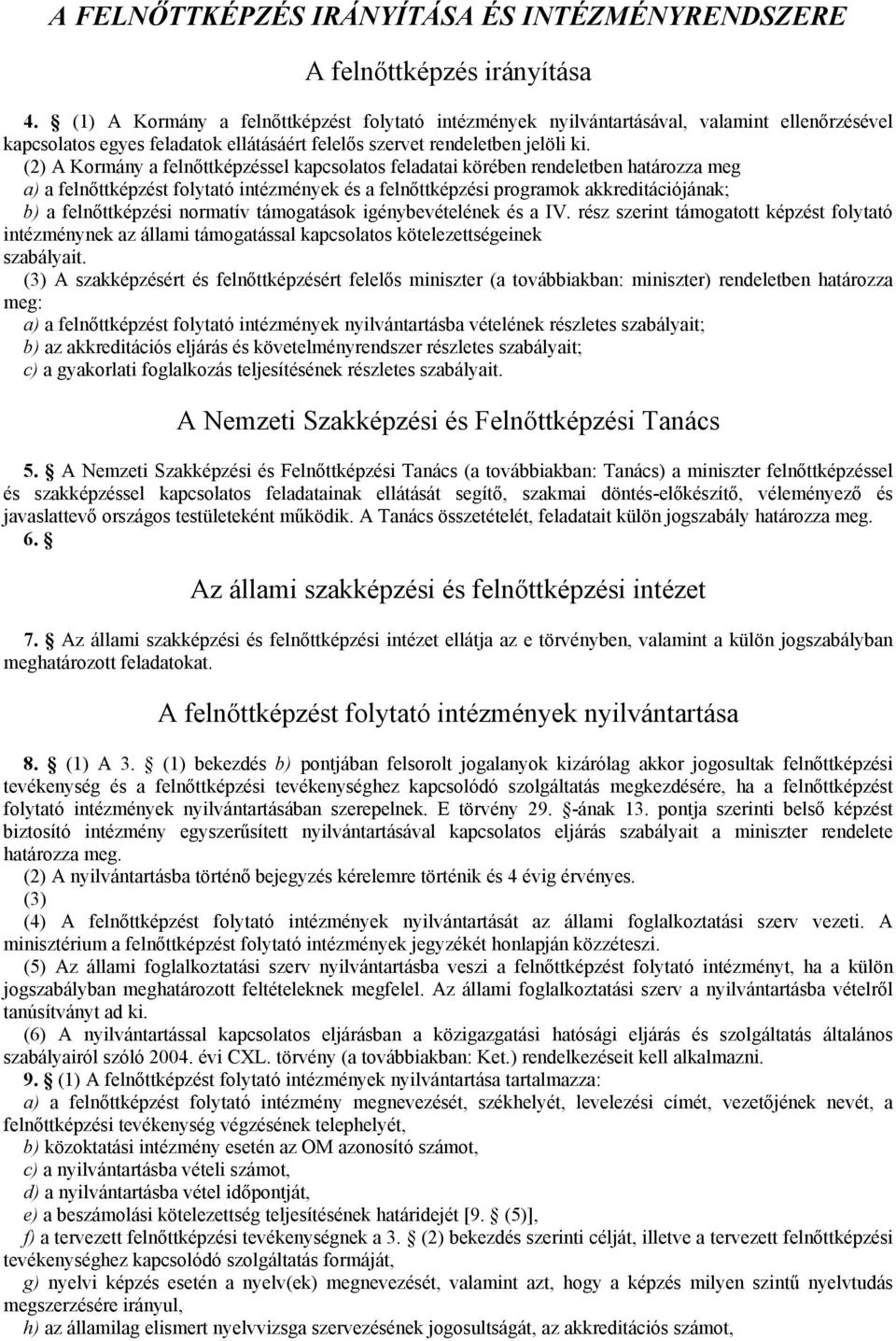 (2) A Kormány a felnőttképzéssel kapcsolatos feladatai körében rendeletben határozza meg a) a felnőttképzést folytató intézmények és a felnőttképzési programok akkreditációjának; b) a felnőttképzési