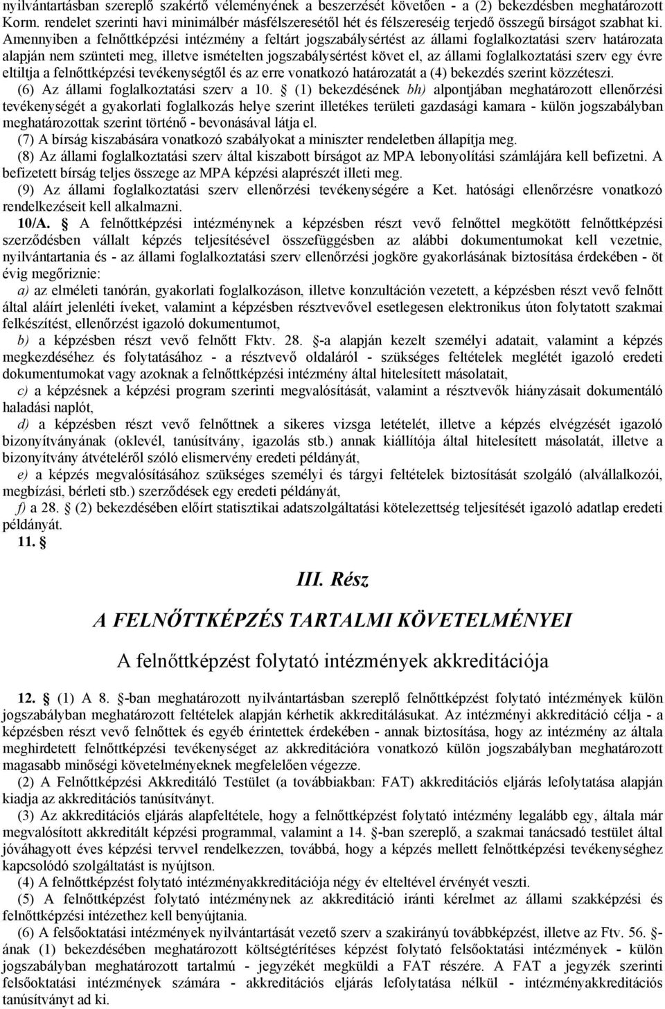 Amennyiben a felnőttképzési intézmény a feltárt jogszabálysértést az állami foglalkoztatási szerv határozata alapján nem szünteti meg, illetve ismételten jogszabálysértést követ el, az állami