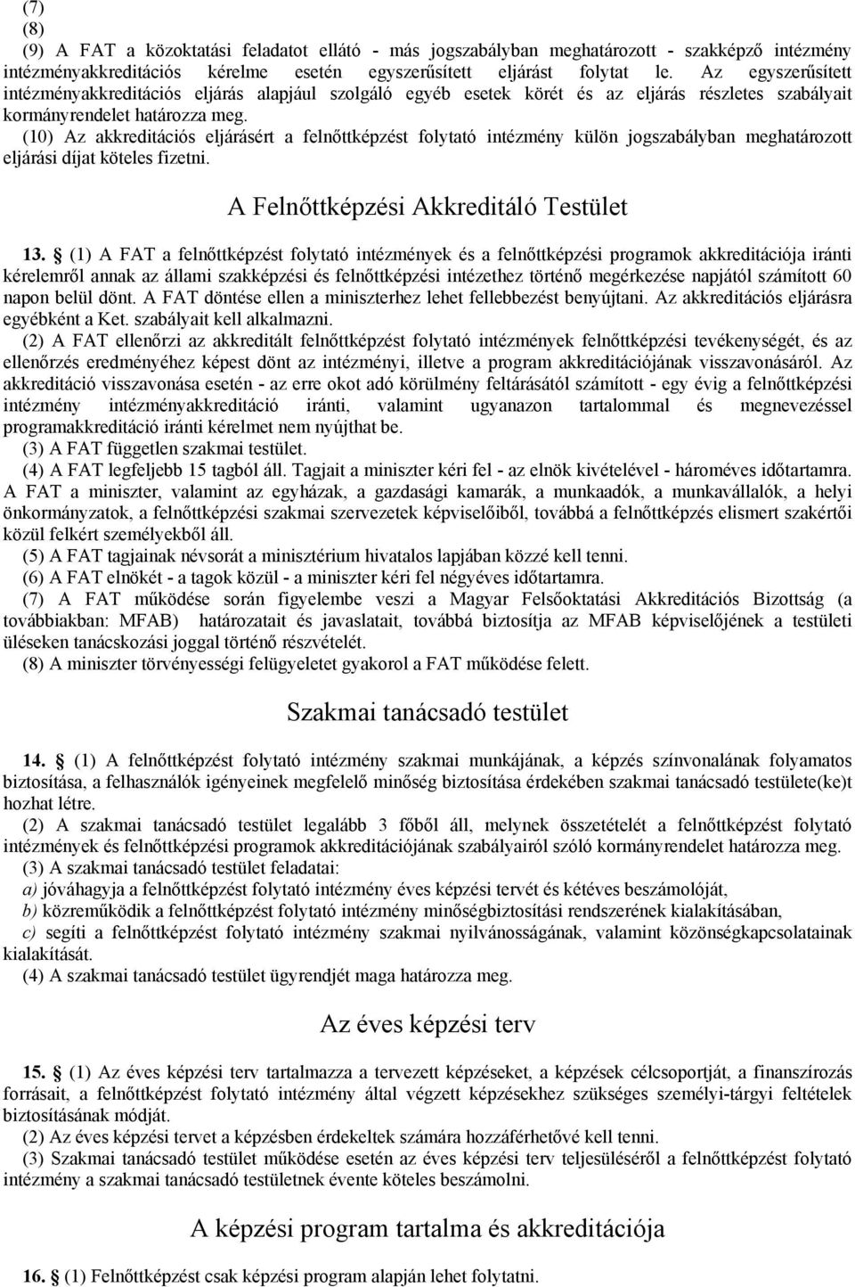 (10) Az akkreditációs eljárásért a felnőttképzést folytató intézmény külön jogszabályban meghatározott eljárási díjat köteles fizetni. A Felnőttképzési Akkreditáló Testület 13.
