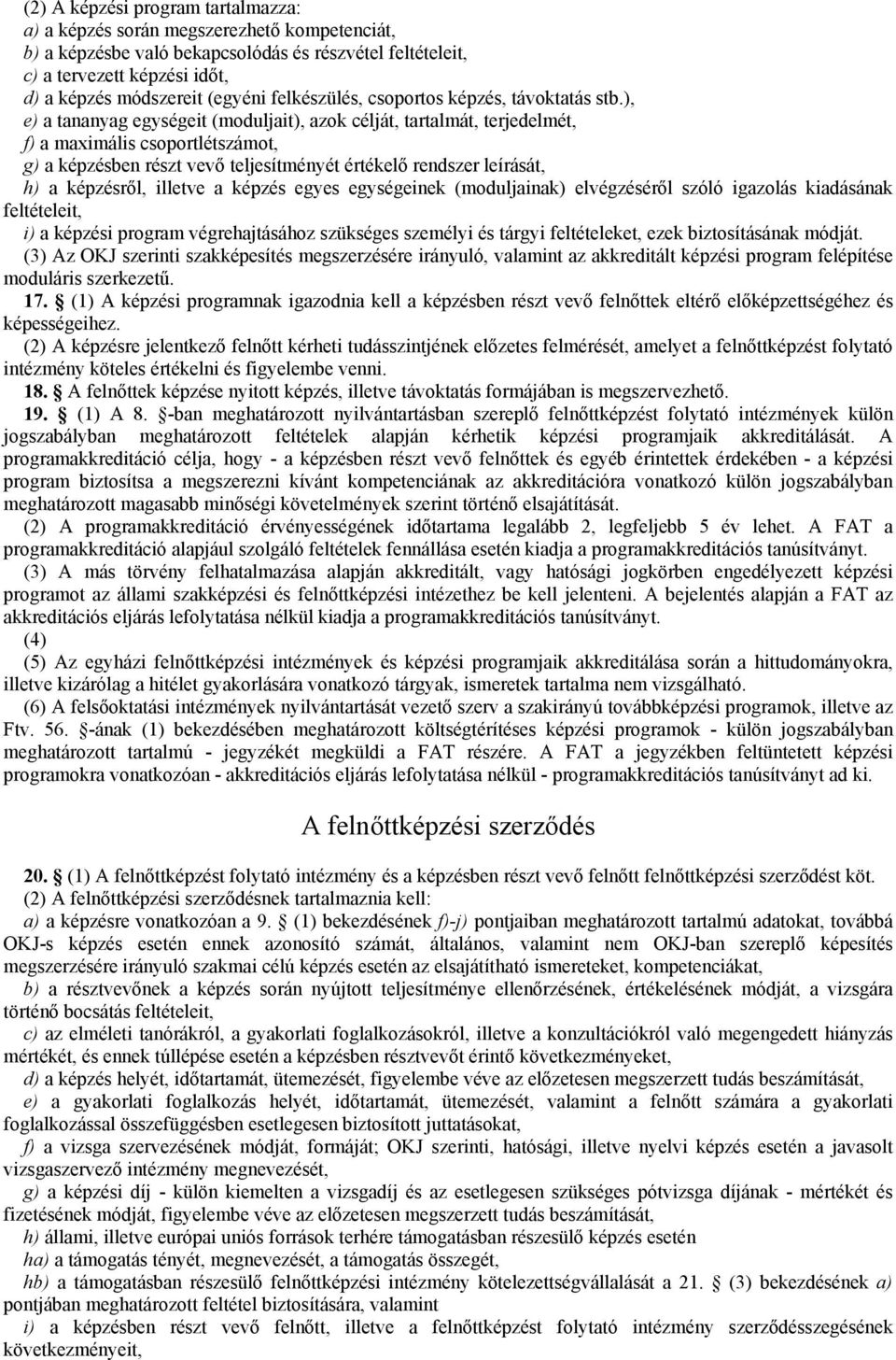 ), e) a tananyag egységeit (moduljait), azok célját, tartalmát, terjedelmét, f) a maximális csoportlétszámot, g) a képzésben részt vevő teljesítményét értékelő rendszer leírását, h) a képzésről,