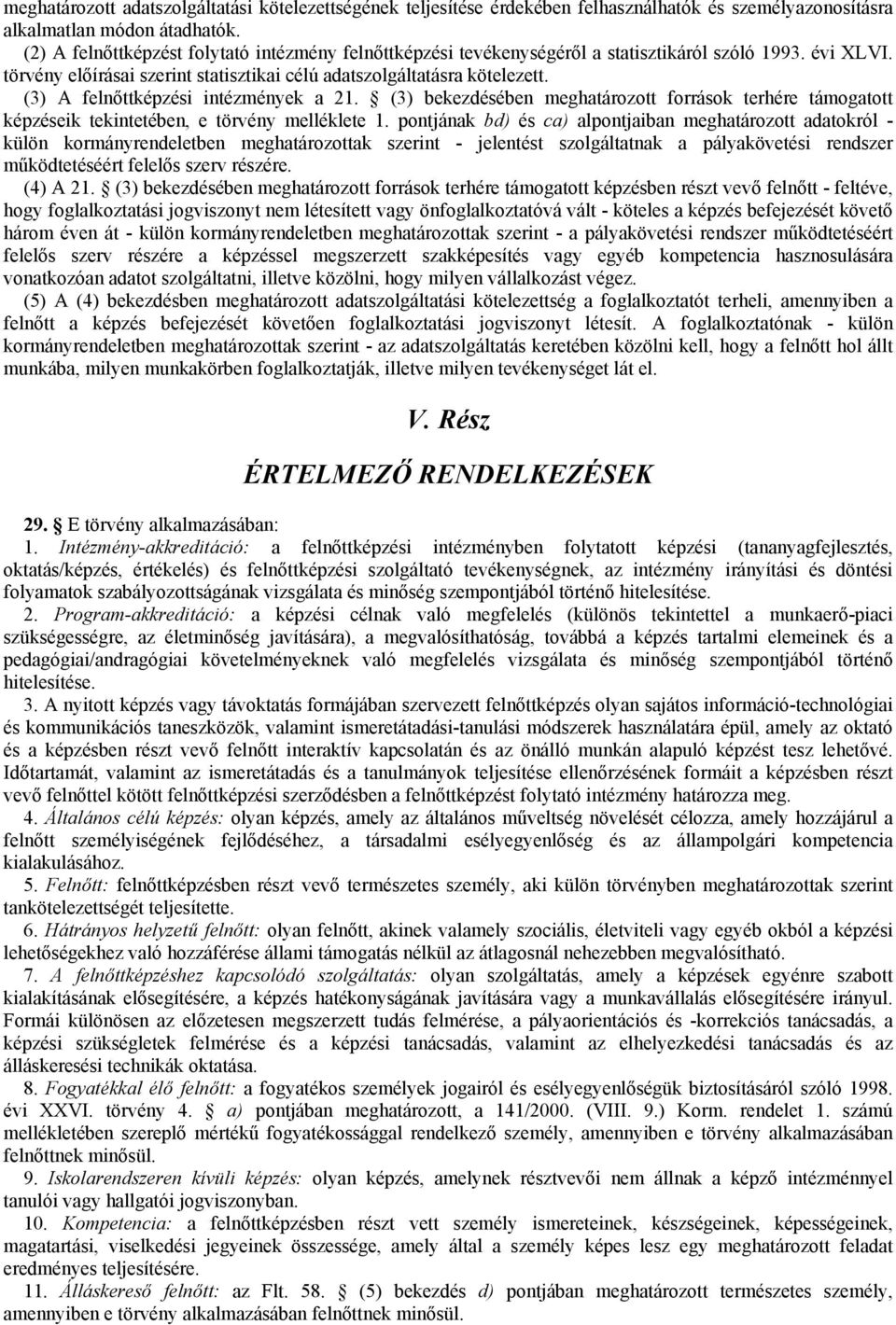(3) A felnőttképzési intézmények a 21. (3) bekezdésében meghatározott források terhére támogatott képzéseik tekintetében, e törvény melléklete 1.
