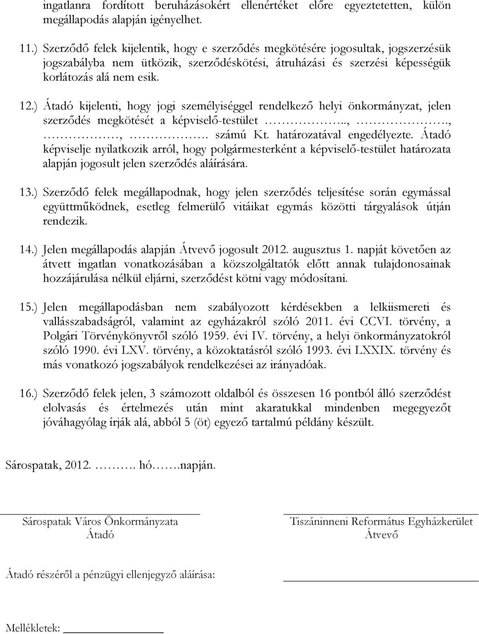 ) Átadó kijelenti, hogy jogi személyiséggel rendelkezı helyi önkormányzat, jelen szerzıdés megkötését a képviselı-testület..,.,,. számú Kt. határozatával engedélyezte.