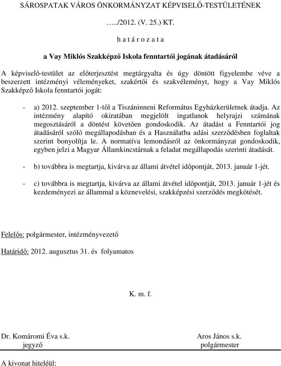véleményeket, szakértıi és szakvéleményt, hogy a Vay Miklós Szakképzı Iskola fenntartói jogát: - a) 2012. szeptember 1-tıl a Tiszáninneni Református Egyházkerületnek átadja.