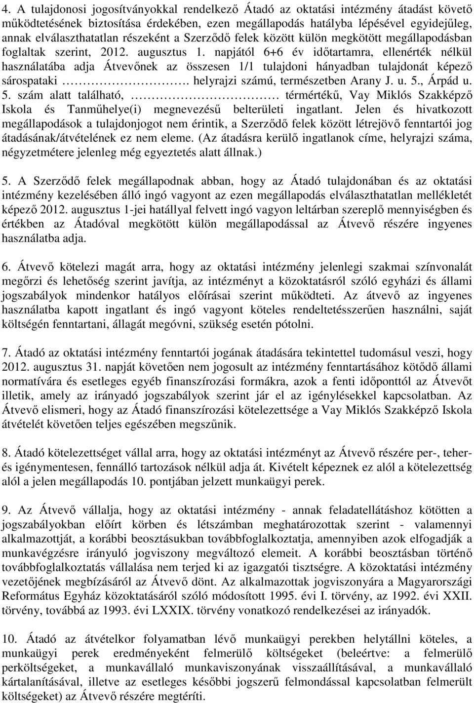 napjától 6+6 év idıtartamra, ellenérték nélkül használatába adja Átvevınek az összesen 1/1 tulajdoni hányadban tulajdonát képezı sárospataki. helyrajzi számú, természetben Arany J. u. 5.