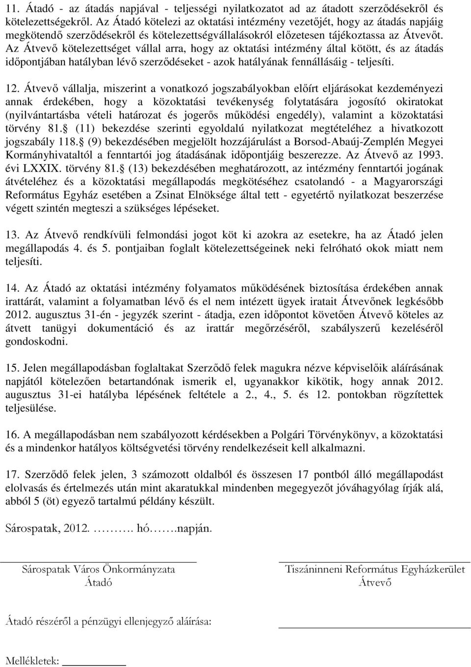 Az Átvevı kötelezettséget vállal arra, hogy az oktatási intézmény által kötött, és az átadás idıpontjában hatályban lévı szerzıdéseket - azok hatályának fennállásáig - teljesíti. 12.