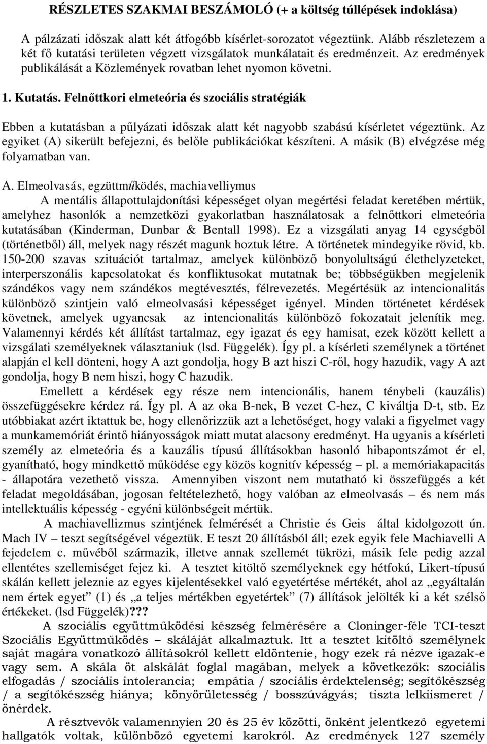 Felnőttkori elmeteória és szociális stratégiák Ebben a kutatásban a pűlyázati időszak alatt két nagyobb szabású kísérletet végeztünk.