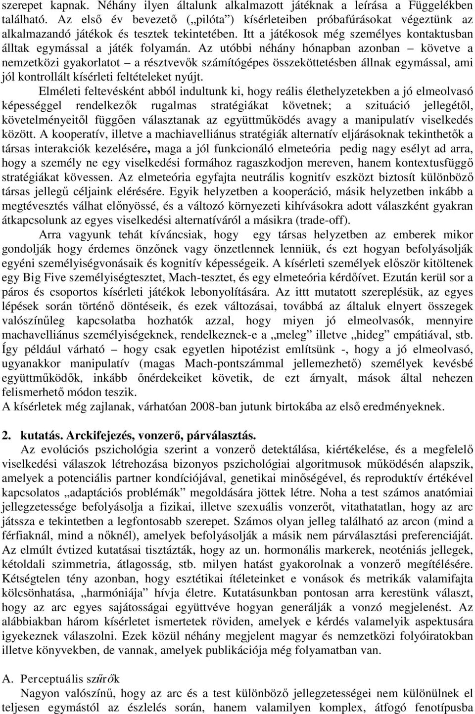 Az utóbbi néhány hónapban azonban követve a nemzetközi gyakorlatot a résztvevők számítógépes összeköttetésben állnak egymással, ami jól kontrollált kísérleti feltételeket nyújt.