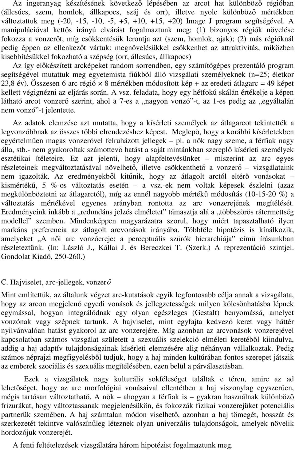 A manipulációval kettős irányú elvárást fogalmaztunk meg: (1) bizonyos régiók növelése fokozza a vonzerőt, míg csökkentésük lerontja azt (szem, homlok, ajak); (2) más régióknál pedig éppen az