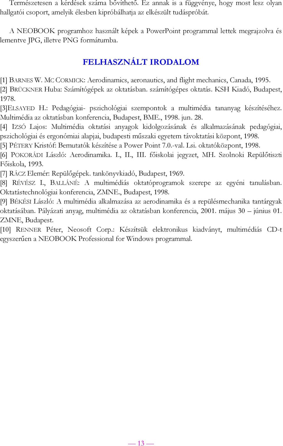 MC CORMICK: Aerodinamics, aeronautics, and flight mechanics, Canada, 1995. [2] BRÜCKNER Huba: Számítógépek az oktatásban. számítógépes oktatás. KSH Kiadó, Budapest, 1978. [3]ELSAYED H.