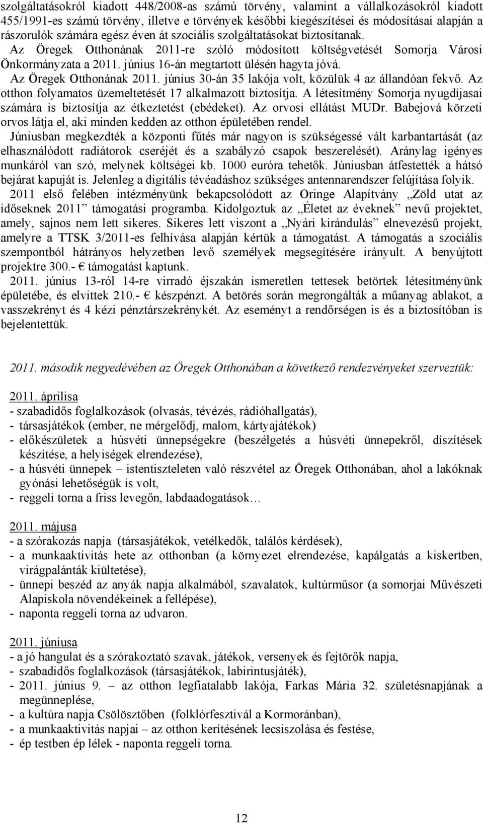 június 16-án megtartott ülésén hagyta jóvá. Az Öregek Otthonának 2011. június 30-án 35 lakója volt, közülük 4 az állandóan fekvő. Az otthon folyamatos üzemeltetését 17 alkalmazott biztosítja.
