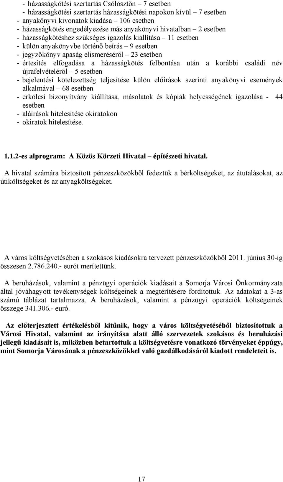 elfogadása a házasságkötés felbontása után a korábbi családi név újrafelvételéről 5 esetben - bejelentési kötelezettség teljesítése külön előírások szerinti anyakönyvi események alkalmával 68 esetben