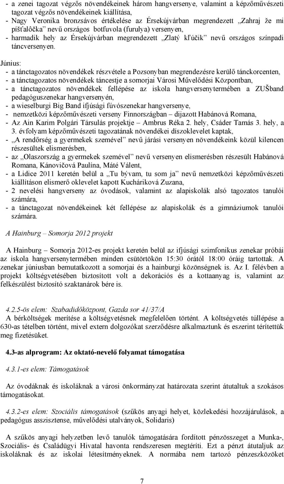 Június: - a tánctagozatos növendékek részvétele a Pozsonyban megrendezésre kerülő tánckorcenten, - a tánctagozatos növendékek táncestje a somorjai Városi Művelődési Központban, - a tánctagozatos