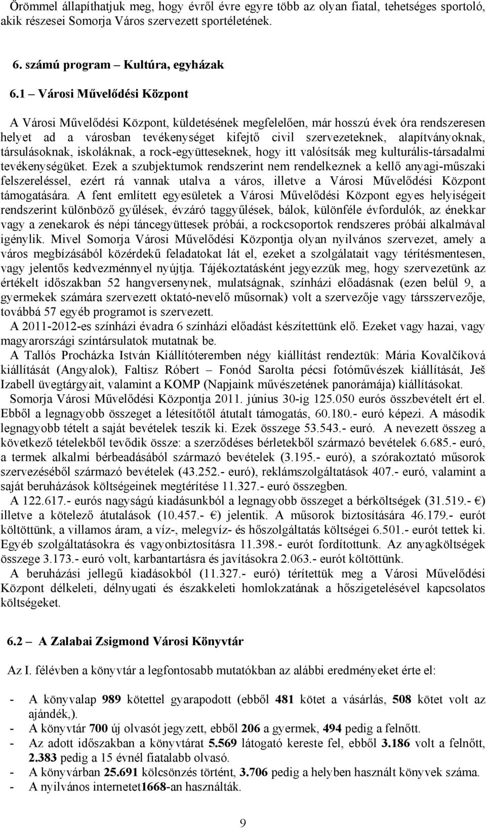 társulásoknak, iskoláknak, a rock-együtteseknek, hogy itt valósítsák meg kulturális-társadalmi tevékenységüket.