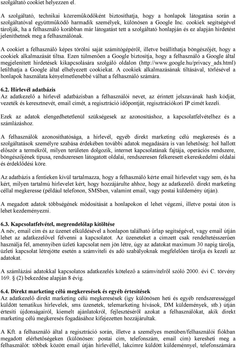 A cookiet a felhasználó képes törölni saját számítógépéről, illetve beállíthatja böngészőjét, hogy a cookiek alkalmazását tiltsa.