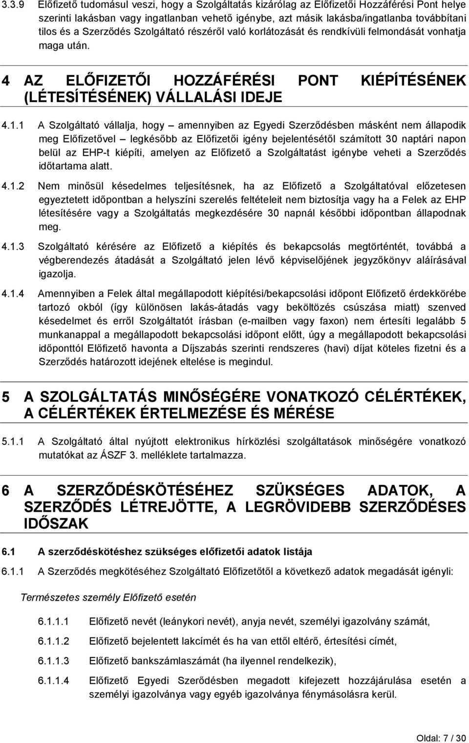 1 A Szolgáltató vállalja, hogy amennyiben az Egyedi Szerzıdésben másként nem állapodik meg Elıfizetıvel legkésıbb az Elıfizetıi igény bejelentésétıl számított 30 naptári napon belül az EHP-t kiépíti,