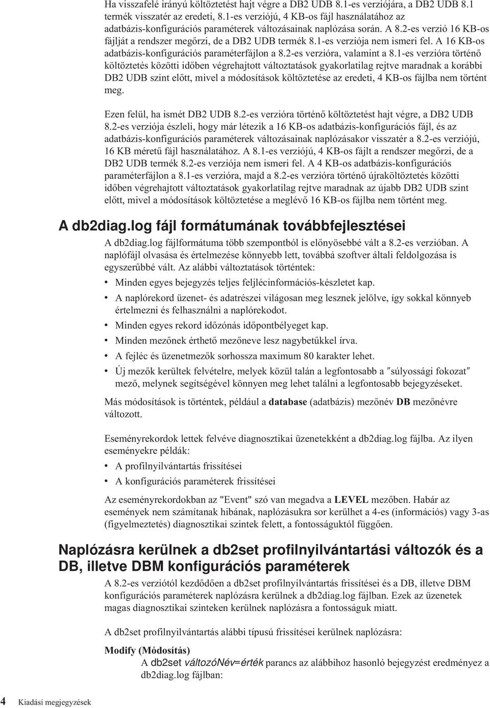 1-es verziója nem ismeri fel. A 16 KB-os adatbázis-konfigurációs paraméterfájlon a 8.2-es verzióra, valamint a 8.