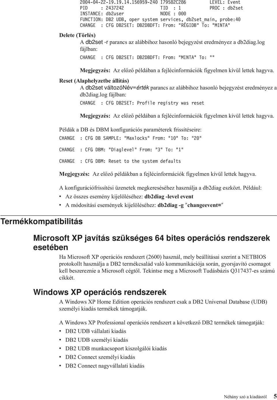 "RÉGIDB" To: "MINTA" Delete (Törlés) A db2set -r parancs az alábbihoz hasonló bejegyzést eredményez a db2diag.