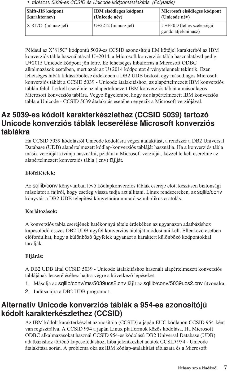 konverziós tábla használatával pedig U+2015 Unicode kódpont jön létre. Ez lehetséges hibaforrás a Microsoft ODBC alkalmazások esetében, mert azok az U+2014 kódpontot érvénytelennek tekintik.