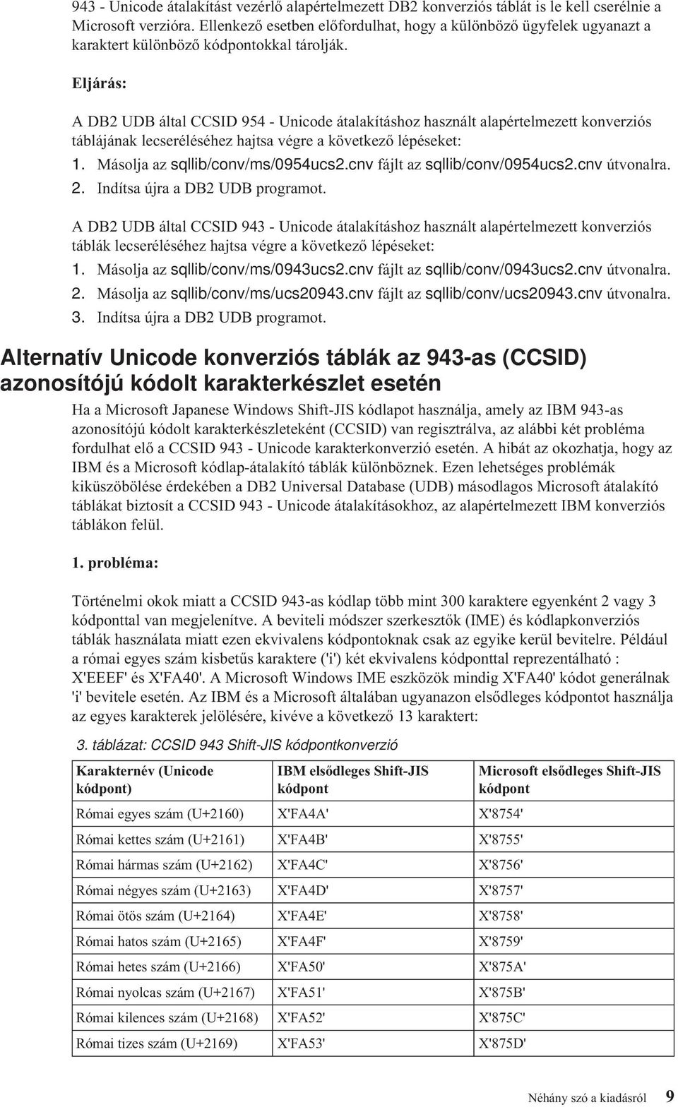 Eljárás: A DB2 UDB által CCSID 954 - Unicode átalakításhoz használt alapértelmezett konverziós táblájának lecseréléséhez hajtsa végre a következő lépéseket: 1. Másolja az sqllib/conv/ms/0954ucs2.