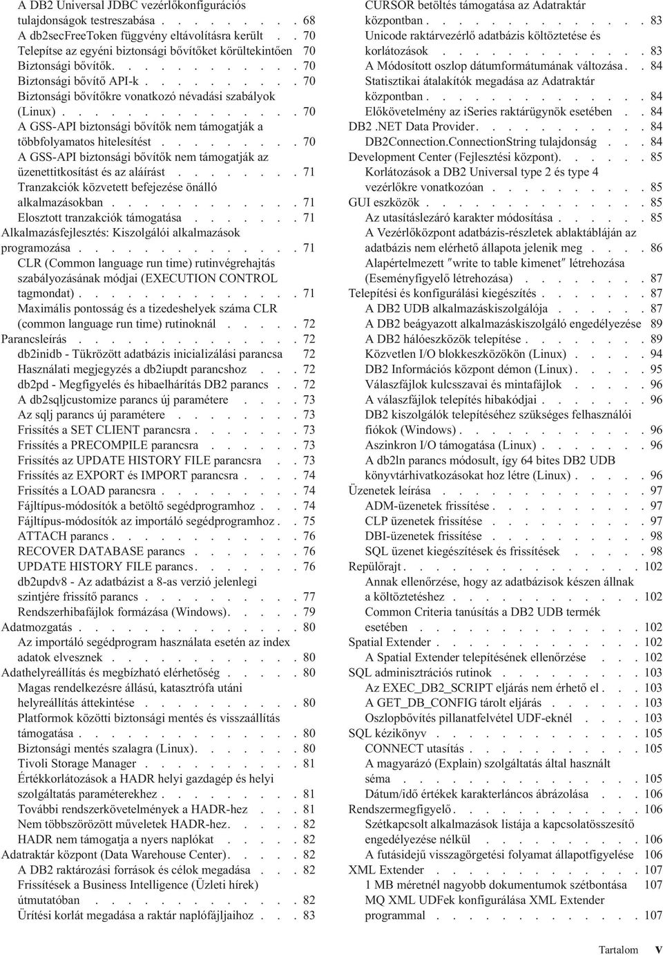..............70 A GSS-API biztonsági bővítők nem támogatják a többfolyamatos hitelesítést.........70 A GSS-API biztonsági bővítők nem támogatják az üzenettitkosítást és az aláírást.