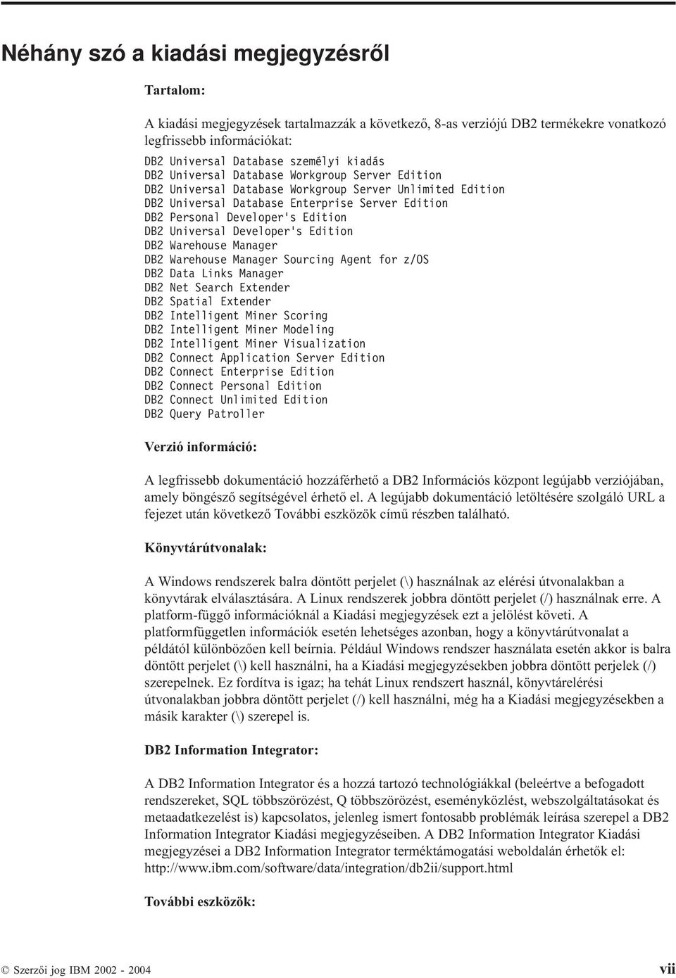 Universal Developer s Edition DB2 Warehouse Manager DB2 Warehouse Manager Sourcing Agent for z/os DB2 Data Links Manager DB2 Net Search Extender DB2 Spatial Extender DB2 Intelligent Miner Scoring DB2