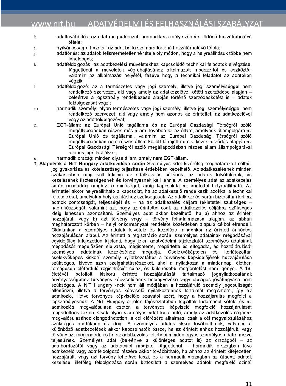 adatfeldolgozás: az adatkezelési műveletekhez kapcsolódó technikai feladatok elvégzése, függetlenül a műveletek végrehajtásához alkalmazott módszertől és eszköztől, valamint az alkalmazás helyétől,