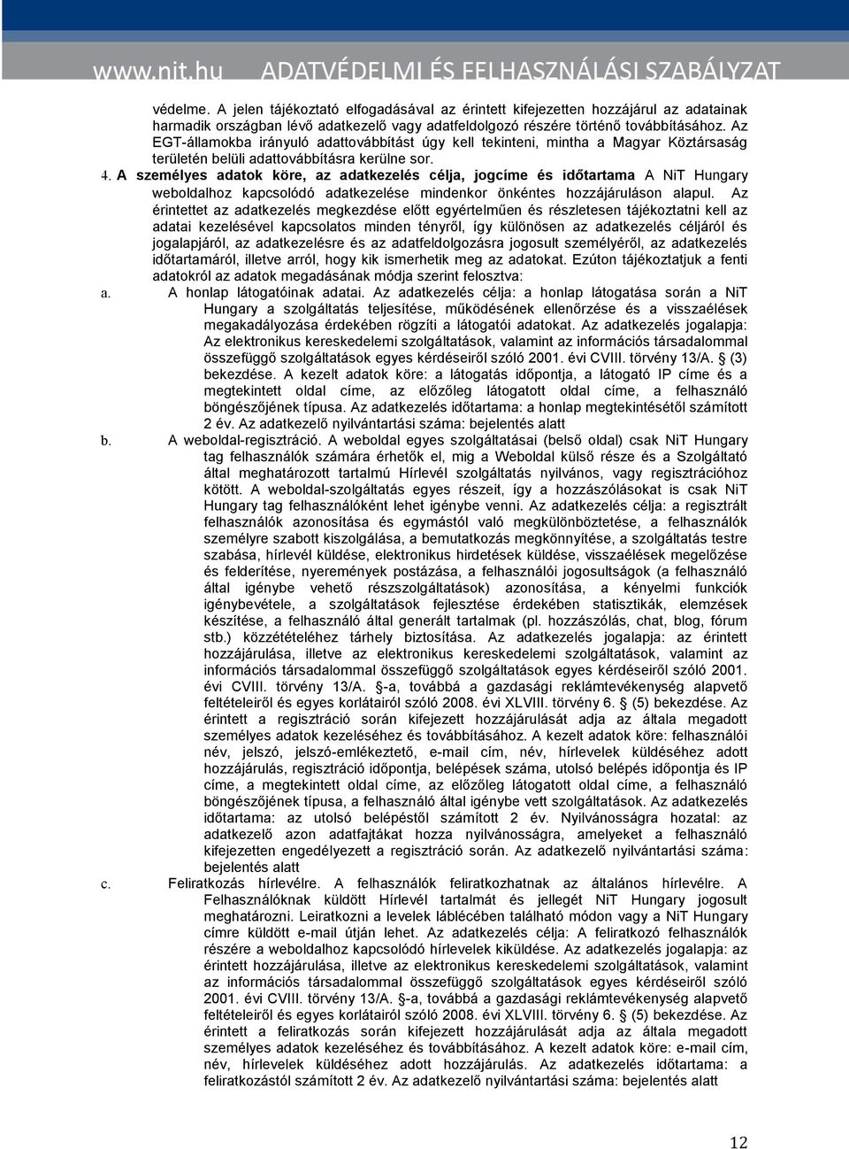 A személyes adatok köre, az adatkezelés célja, jogcíme és időtartama A NiT Hungary weboldalhoz kapcsolódó adatkezelése mindenkor önkéntes hozzájáruláson alapul.