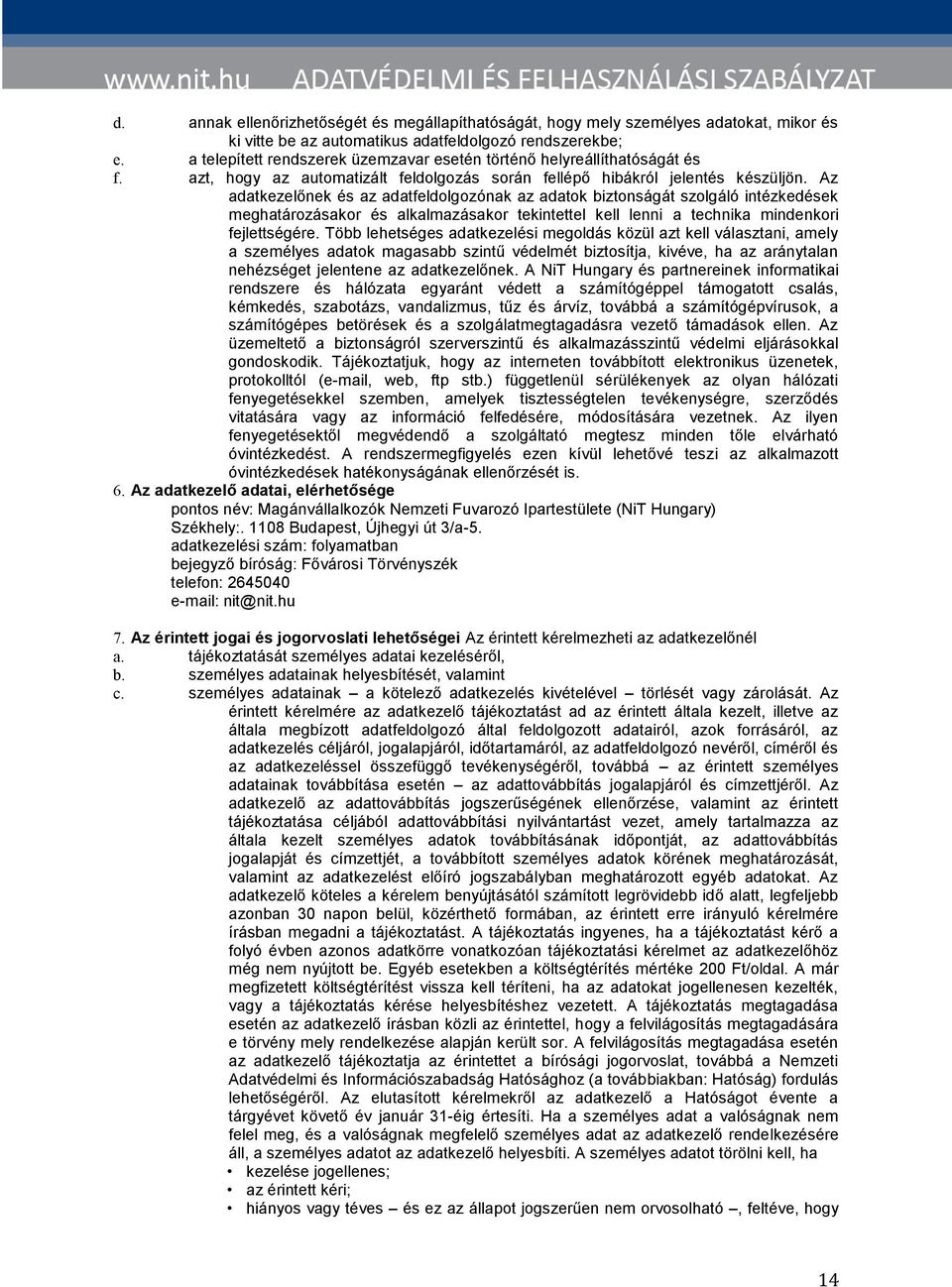 Az adatkezelőnek és az adatfeldolgozónak az adatok biztonságát szolgáló intézkedések meghatározásakor és alkalmazásakor tekintettel kell lenni a technika mindenkori fejlettségére.