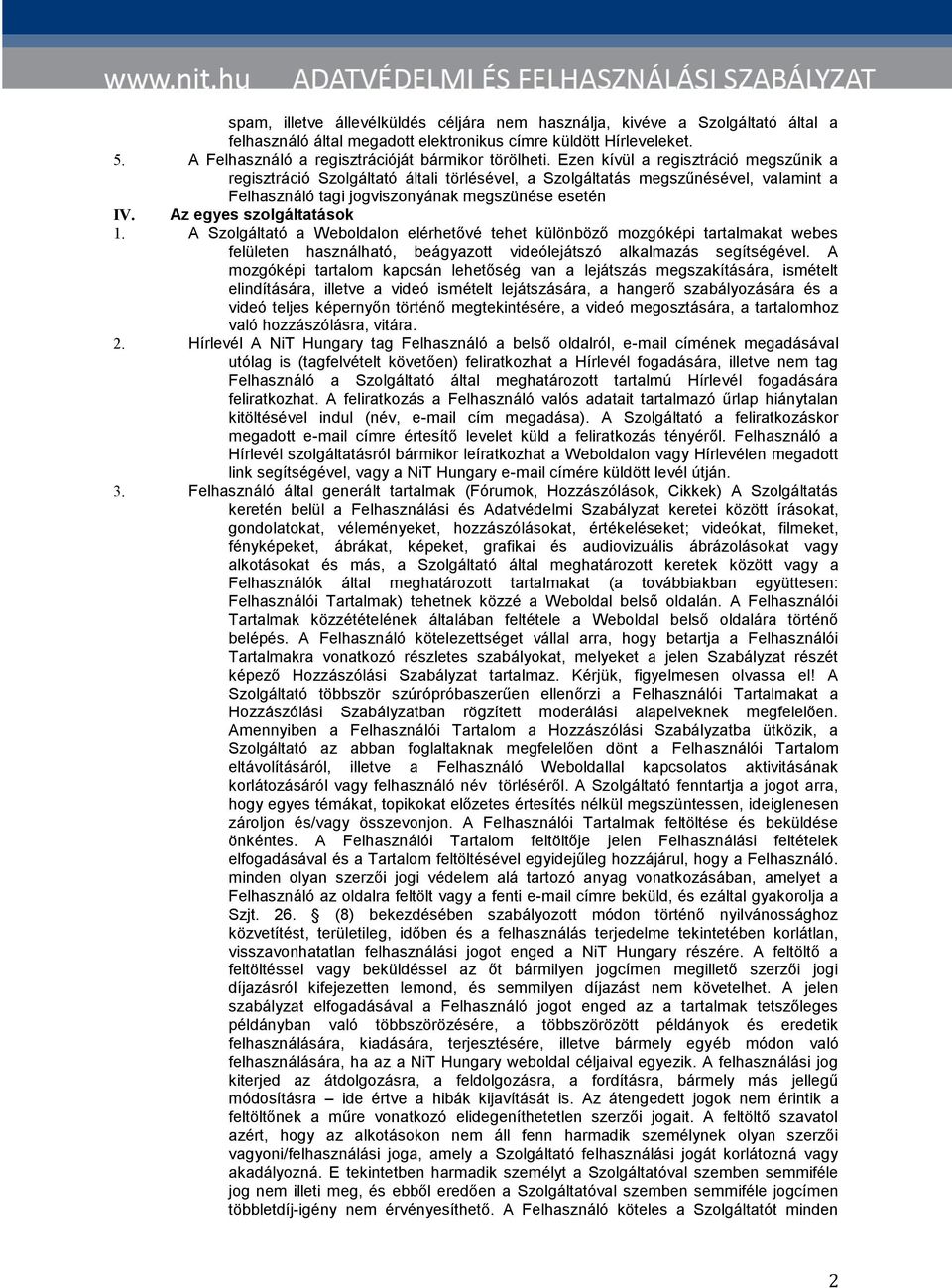 Ezen kívül a regisztráció megszűnik a regisztráció Szolgáltató általi törlésével, a Szolgáltatás megszűnésével, valamint a Felhasználó tagi jogviszonyának megszünése esetén IV.