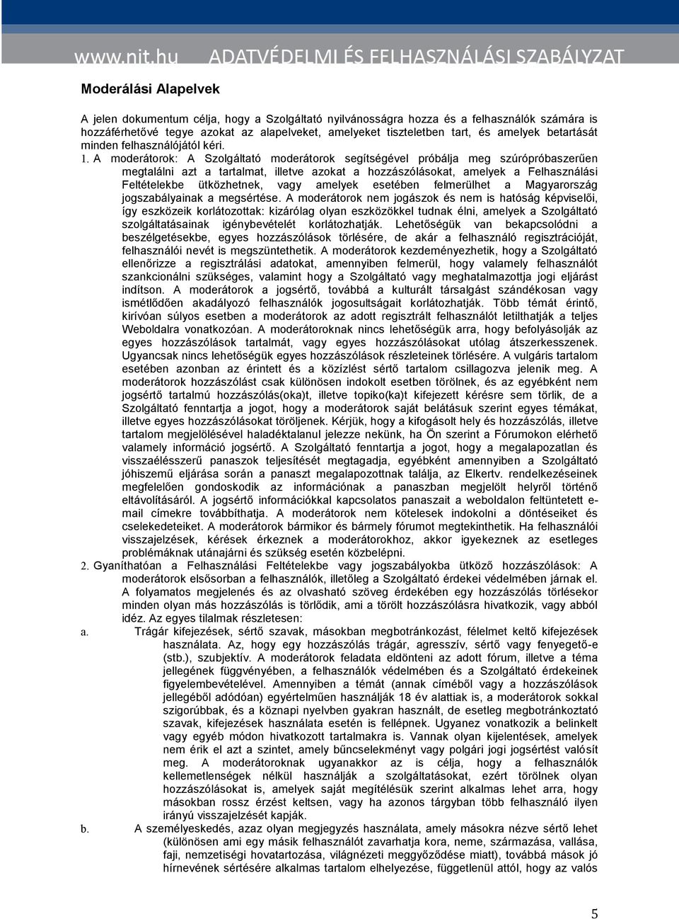 A moderátorok: A Szolgáltató moderátorok segítségével próbálja meg szúrópróbaszerűen megtalálni azt a tartalmat, illetve azokat a hozzászólásokat, amelyek a Felhasználási Feltételekbe ütközhetnek,
