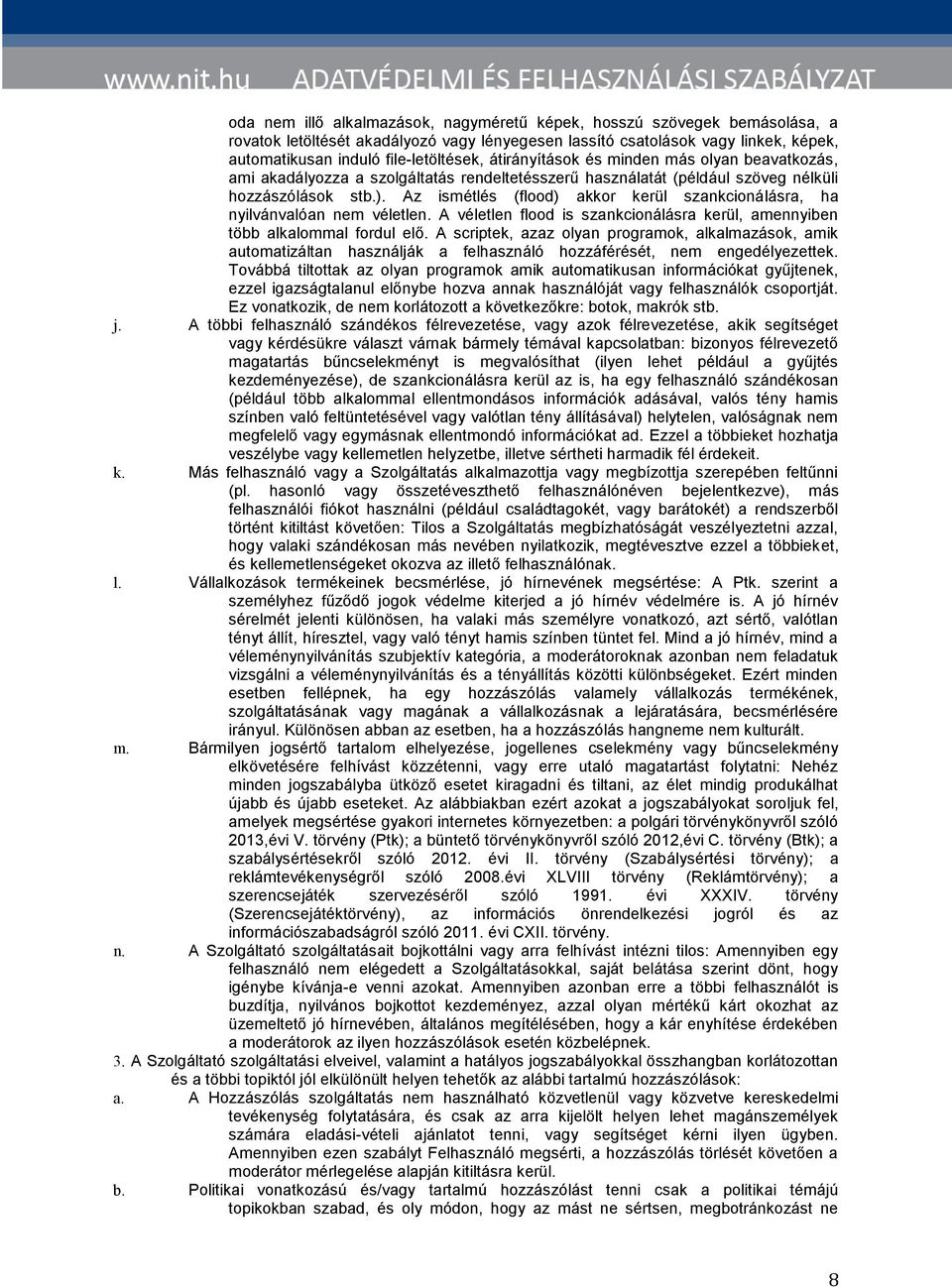 Az ismétlés (flood) akkor kerül szankcionálásra, ha nyilvánvalóan nem véletlen. A véletlen flood is szankcionálásra kerül, amennyiben több alkalommal fordul elő.