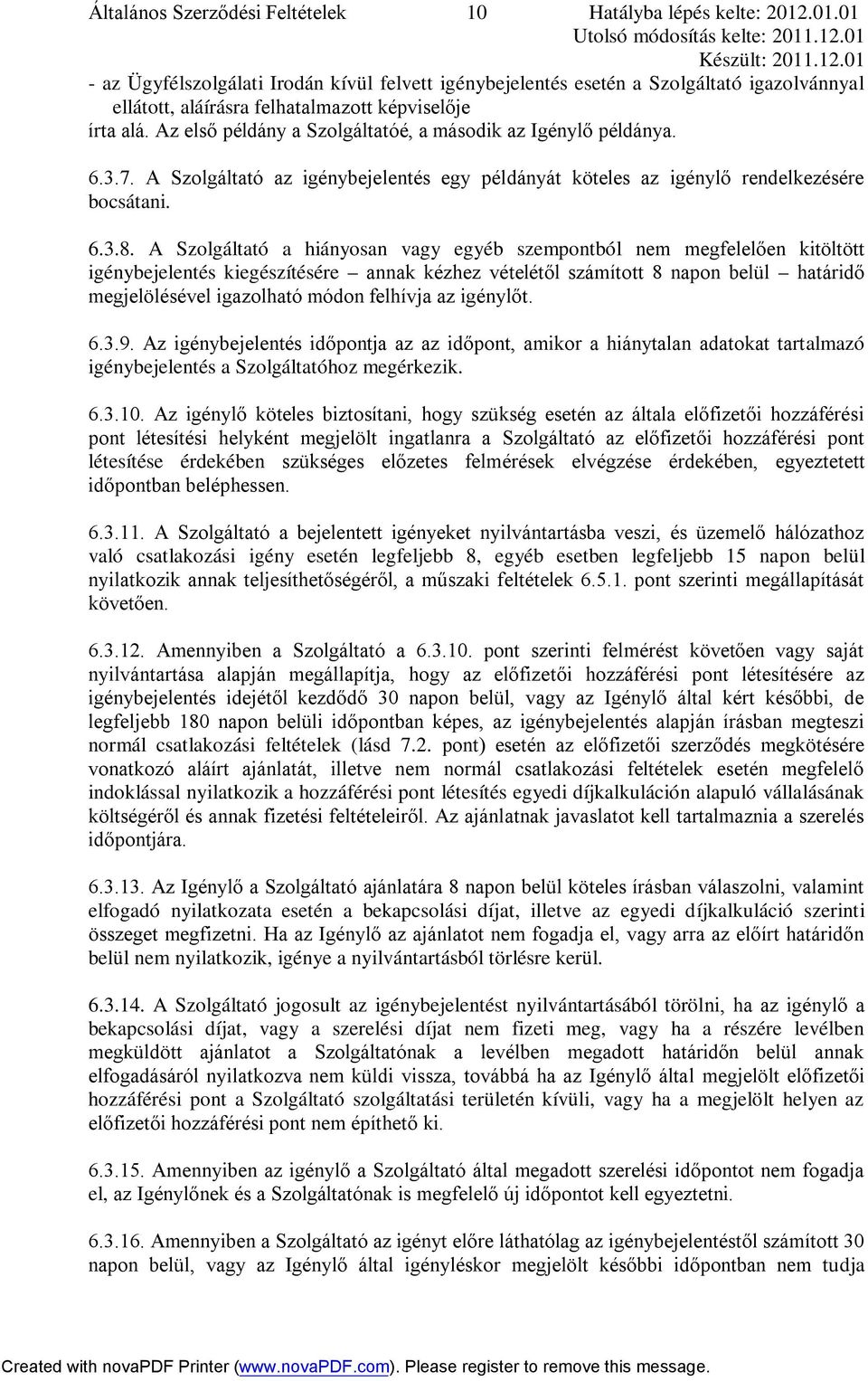 Az első példány a Szolgáltatóé, a második az Igénylő példánya. 6.3.7. A Szolgáltató az igénybejelentés egy példányát köteles az igénylő rendelkezésére bocsátani. 6.3.8.